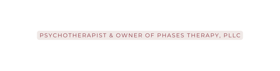 Psychotherapist Owner of Phases Therapy pllc